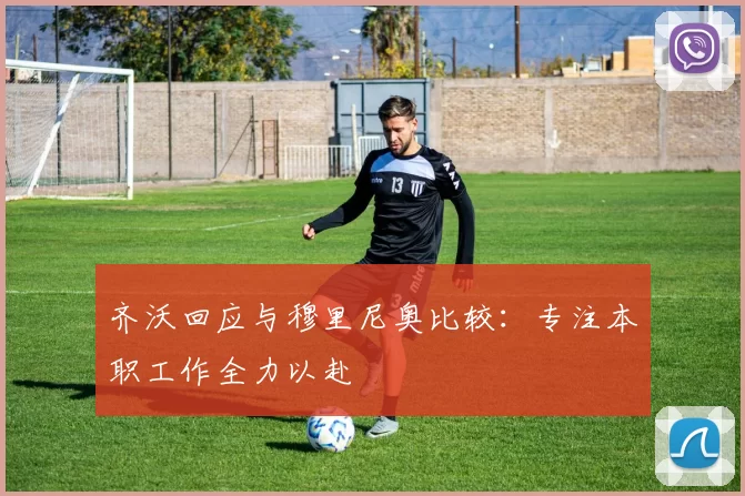 齐沃回应与穆里尼奥比较：专注本职工作全力以赴