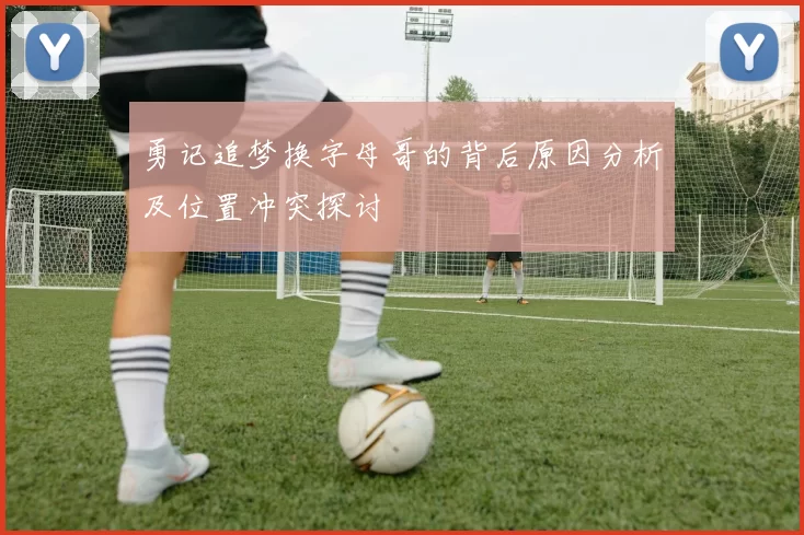 勇记追梦换字母哥的背后原因分析及位置冲突探讨